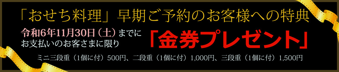 おせちご料理早期ご予約のお客様への特典　令和6年11月30日（土）までにお支払いのお客様に限り「金券プレゼント」